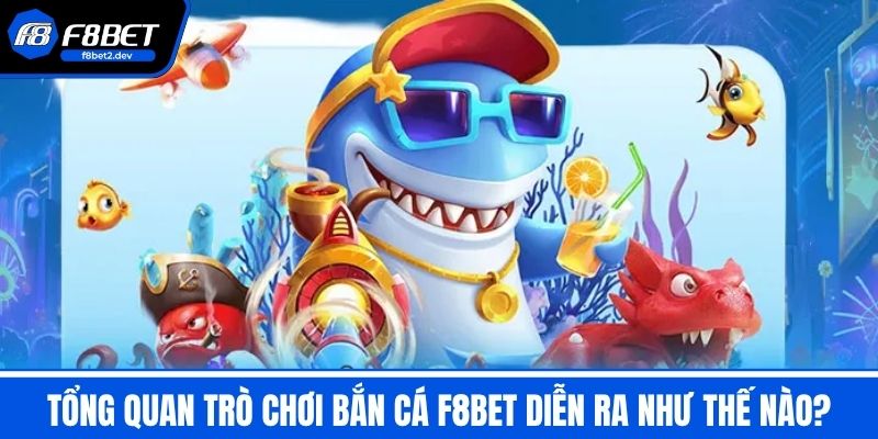 Bắn Cá F8BET - Trải Nghiệm Săn Cá Đỉnh Cao Dưới Đại Dương 2 Tổng quan trò chơi Bắn Cá F8BET diễn ra như thế nào?