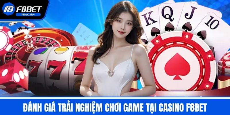 Casino F8BET - Đỉnh Cao Giải Trí Đổi Thưởng Hấp Dẫn An Toàn 2 Đánh Giá Trải Nghiệm Chơi Game Tại Casino F8BET