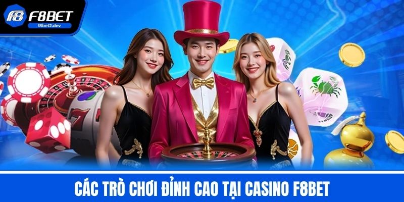 Casino F8BET - Đỉnh Cao Giải Trí Đổi Thưởng Hấp Dẫn An Toàn 3 Các Trò Chơi Đỉnh Cao Tại Casino F8BET
