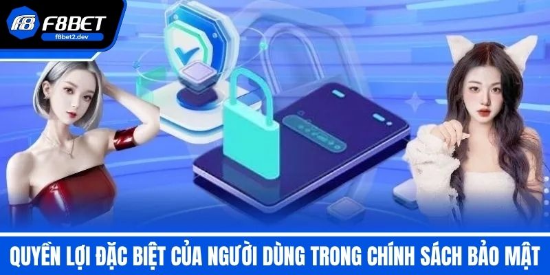 Chính Sách Bảo Mật F8BET - Đảm Bảo An Toàn Cho Hội Viên 3 Quyền lợi đặc biệt của người dùng trong chính sách bảo mật