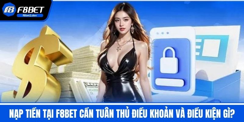 Điều Khoản Và Điều Kiện - Bảo Vệ Quyền Lợi Hội Viên Tại F8BET 3 Nạp tiền tại F8BET cần tuân thủ Điều Khoản Và Điều Kiện gì?