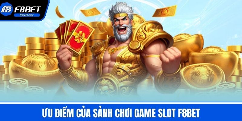 Game Slot F8BET - Bí Quyết Chơi Slot Nổ Hũ Tỷ Lệ Ăn Cao 2 Ưu điểm của sảnh chơi game slot F8BET