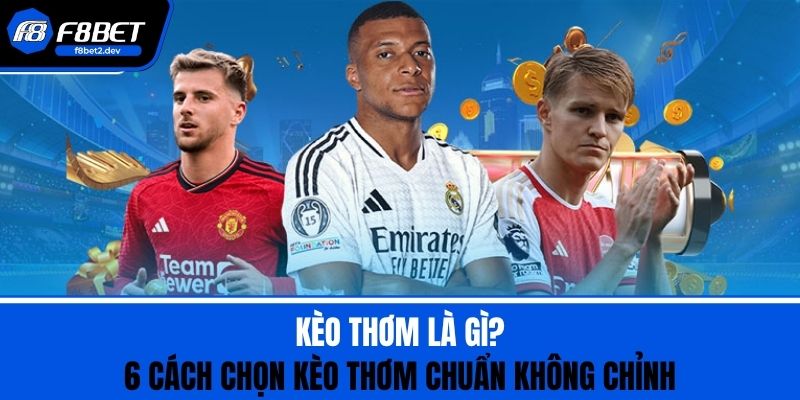 Kèo Thơm Là Gì? 6 Cách Chọn Kèo Thơm Chuẩn Không Chỉnh