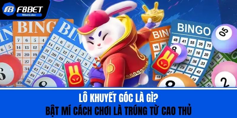 Lô Khuyết Góc Là Gì? Bật Mí Cách Chơi Là Trúng Từ Cao Thủ