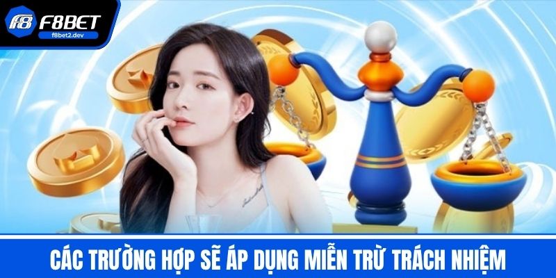 Miễn Trừ Trách Nhiệm F8BET - Những Điều Mà Cược Thủ Cần Biết 1 Các trường hợp sẽ áp dụng Miễn Trừ Trách Nhiệm
