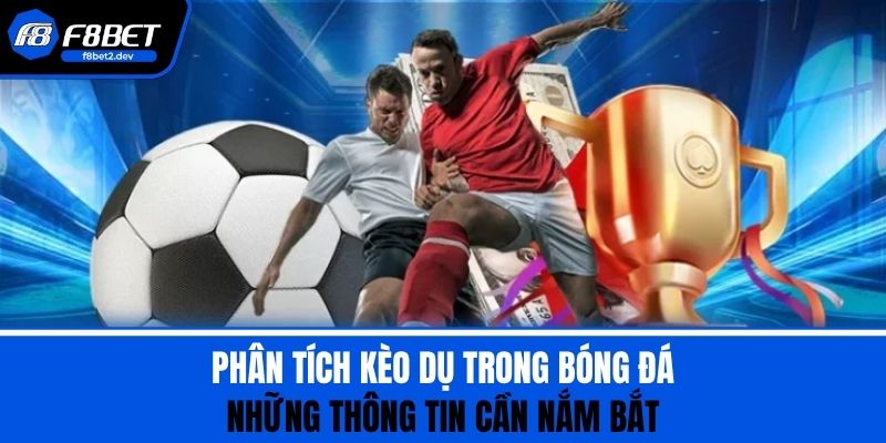 Phân Tích Kèo Dụ Trong Bóng Đá - Những Thông Tin Cần Nắm Bắt