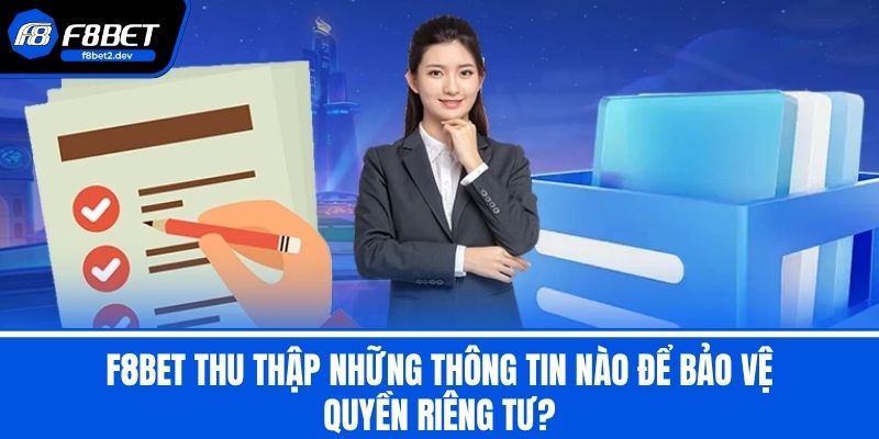 Quyền Riêng Tư F8BET - Bảo Vệ Thông Tin Người Chơi 1 F8BET thu thập những thông tin nào để bảo vệ Quyền Riêng Tư?