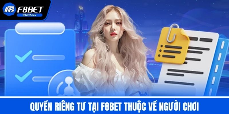 Quyền Riêng Tư F8BET - Bảo Vệ Thông Tin Người Chơi 3 Quyền riêng tư tại F8BET thuộc về người chơi