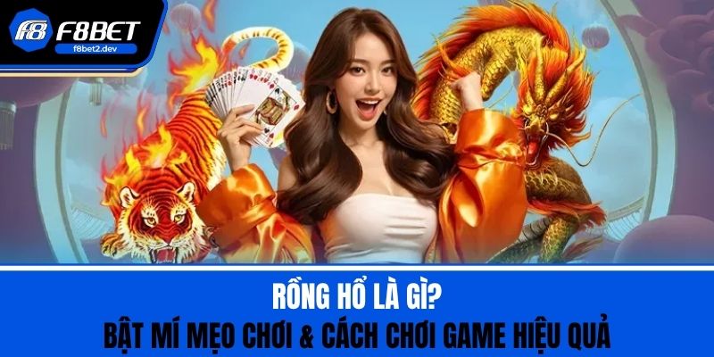 Rồng Hổ Là Gì? Bật Mí Mẹo Chơi & Cách Chơi Game Hiệu Quả