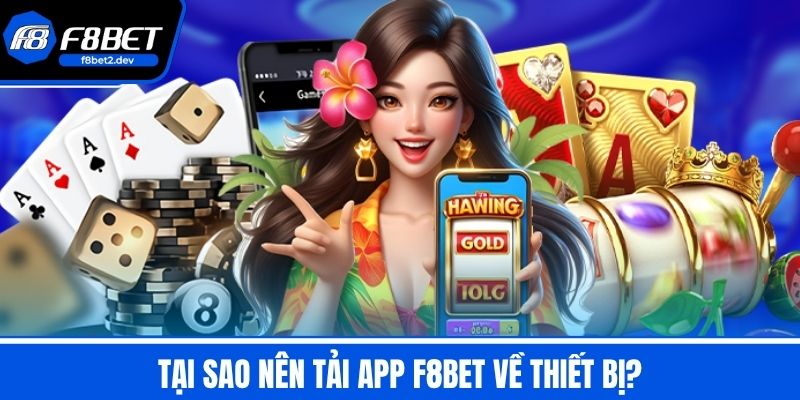 Tải App F8BET Trải Nghiệm Cá Cược Tại Sân Chơi Số 1 Châu Á 1 Tại sao nên tải app F8BET về thiết bị?