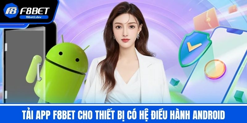 Tải App F8BET Trải Nghiệm Cá Cược Tại Sân Chơi Số 1 Châu Á 4 Tải app F8BET cho thiết bị có hệ điều hành Android